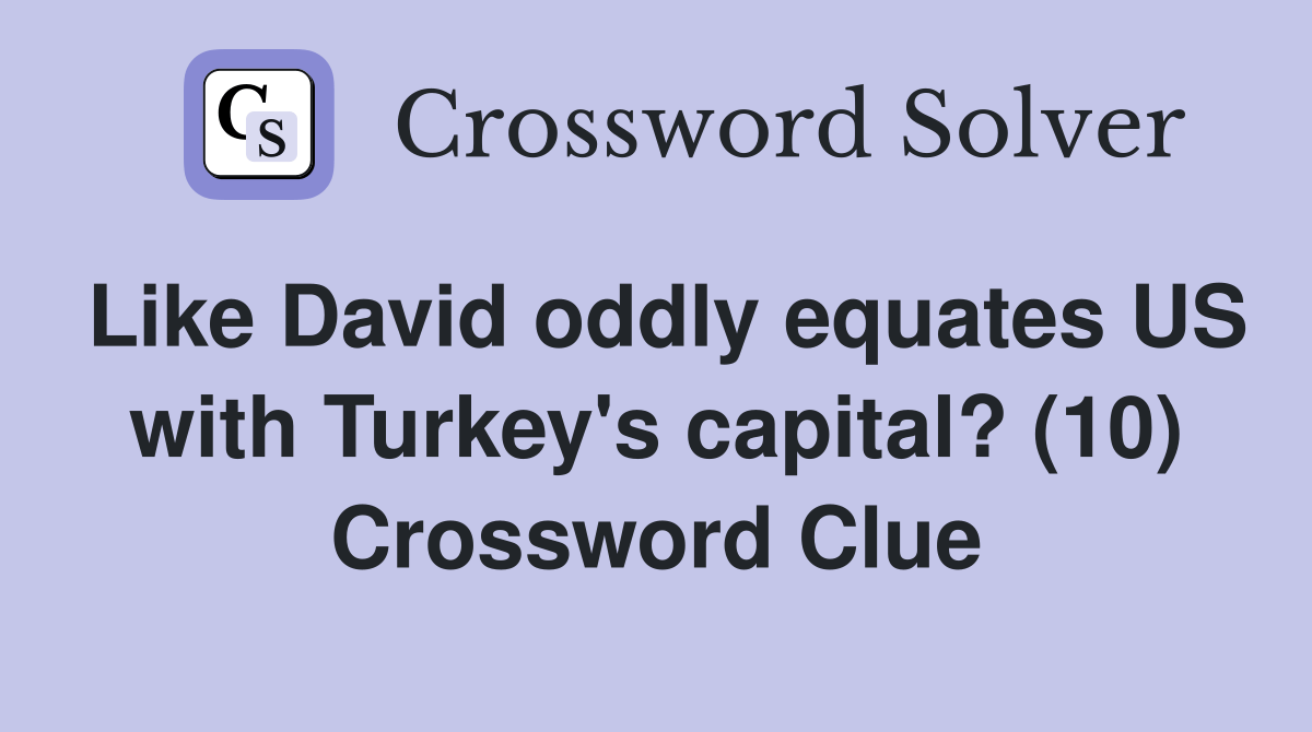 Like David oddly equates US with Turkey's capital? (10) Crossword
